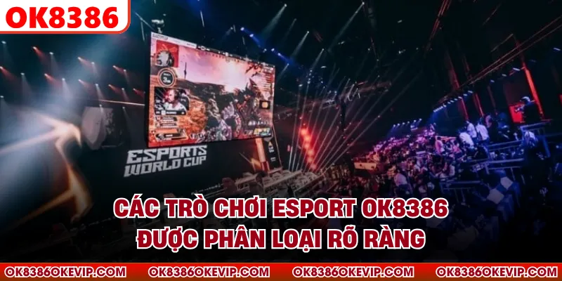 Các trò chơi Esport OK8386 được phân loại rõ ràng