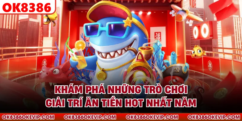 Khám phá những trò chơi giải trí ăn tiền hot nhất năm