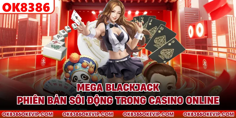 Mega Blackjack - Phiên Bản Sôi Động Trong Casino Online