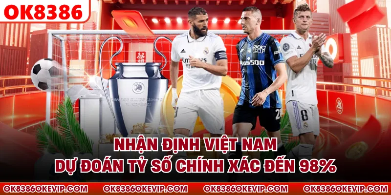 Nhận Định Việt Nam - Dự Đoán Tỷ Số Chính Xác Đến 98%