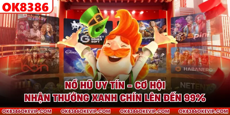 Nổ Hũ Uy Tín - Cơ Hội Nhận Thưởng Xanh Chín Lên Đến 99%